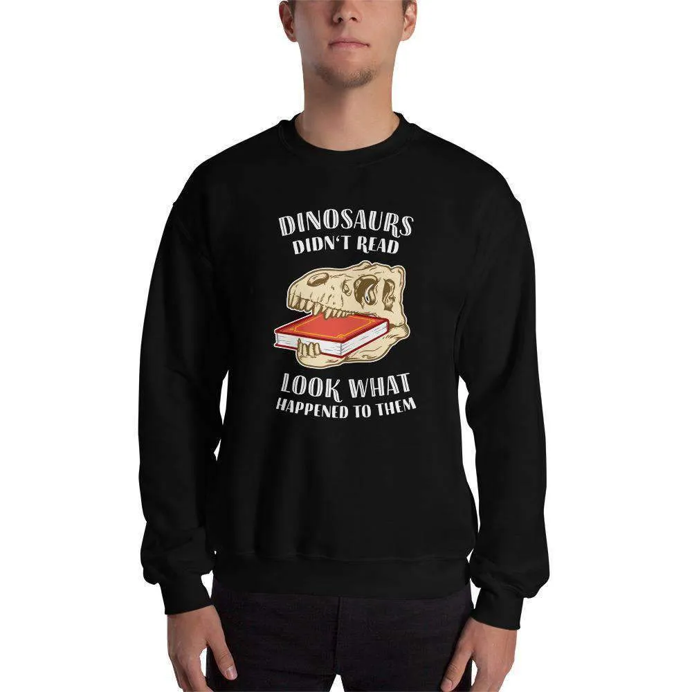 Dinosaurs Didn't Read - Look What Happened To Them - Sweatshirt