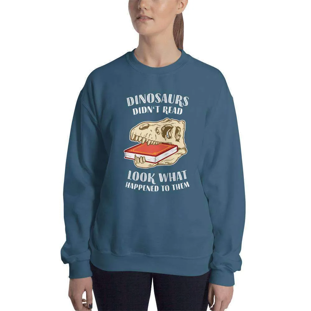 Dinosaurs Didn't Read - Look What Happened To Them - Sweatshirt