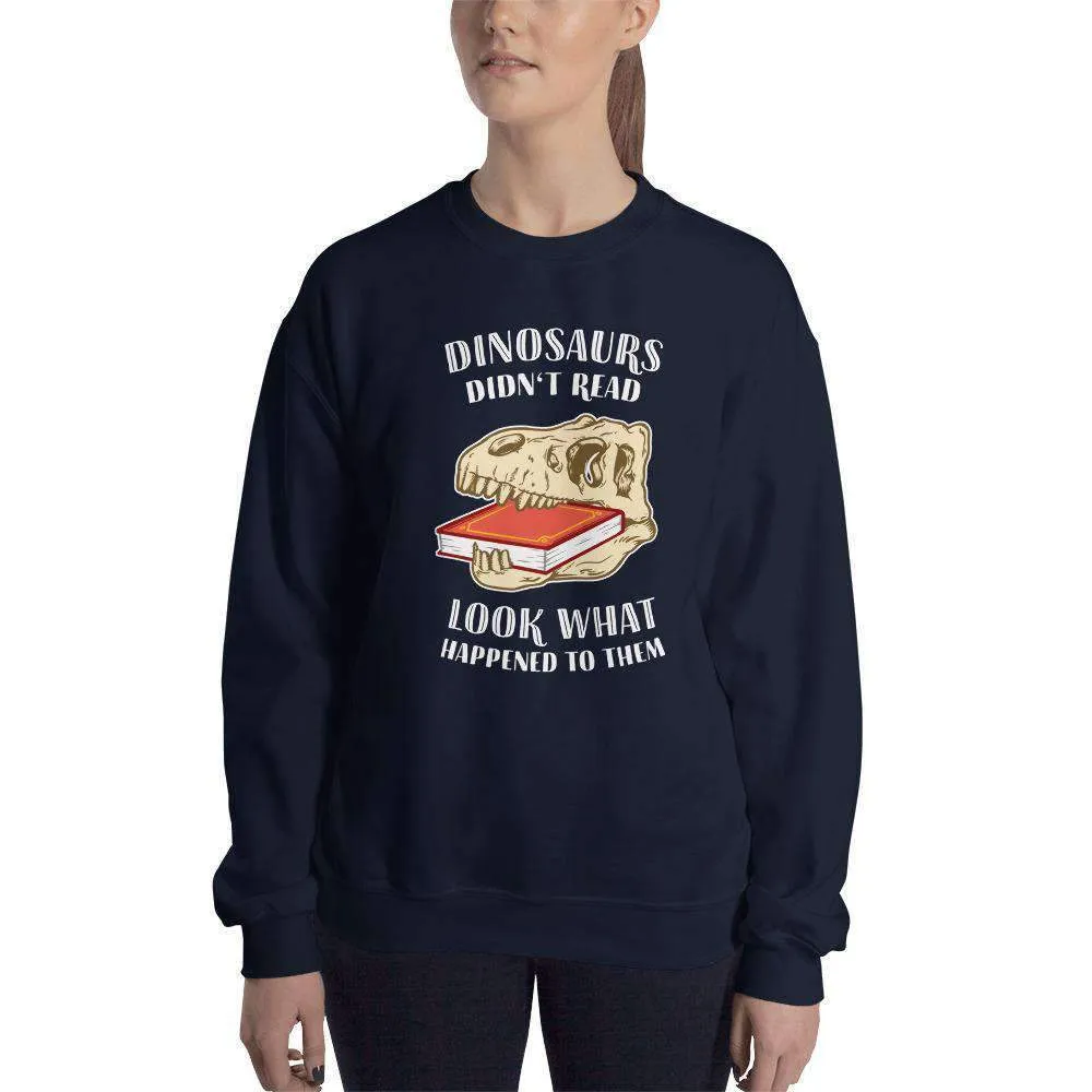 Dinosaurs Didn't Read - Look What Happened To Them - Sweatshirt